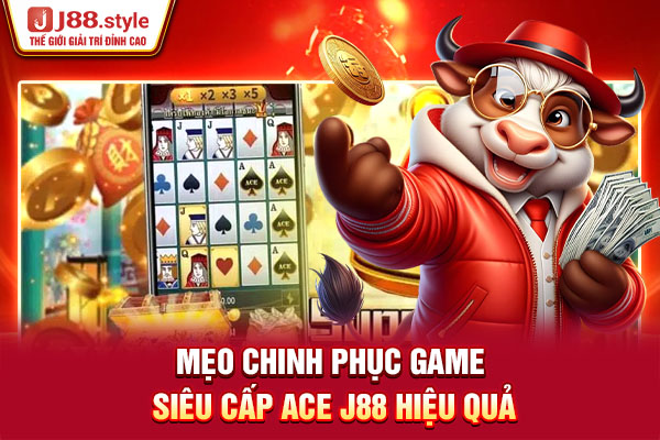 Mẹo chinh phục game Siêu cấp Ace J88 hiệu quả