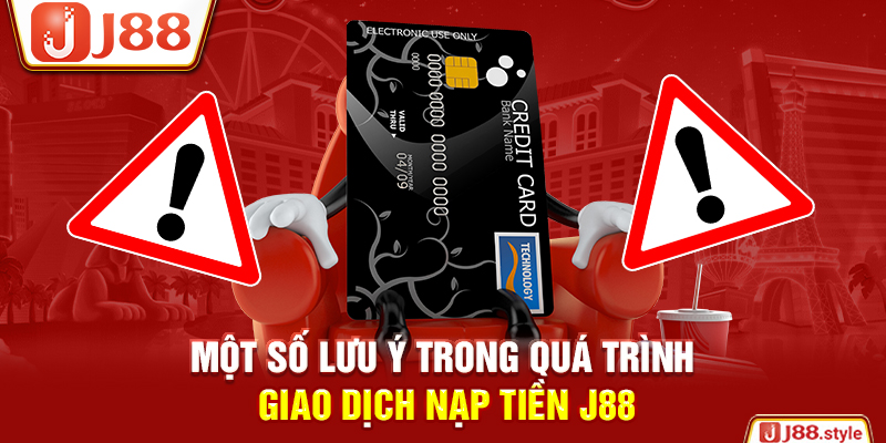 Một số lưu ý trong quá trình giao dịch nạp tiền J88